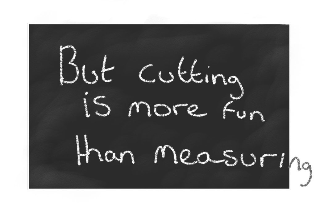 A sign that says cutting is more fun than measu...